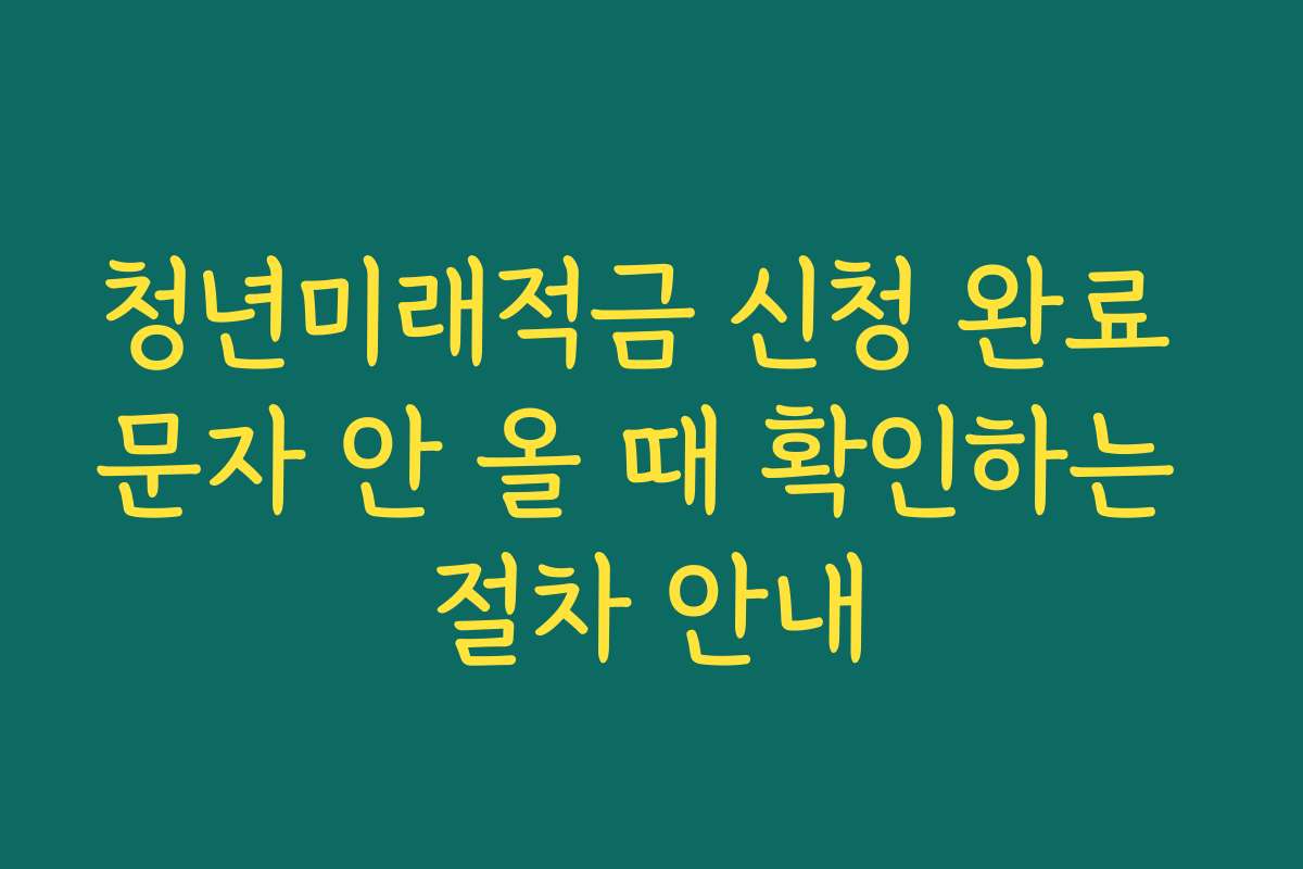 청년미래적금 신청 완료 문자 안 올 때 확인하는 절차 안내