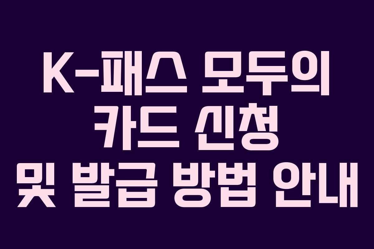 K-패스 모두의 카드 신청 및 발급 방법 안내