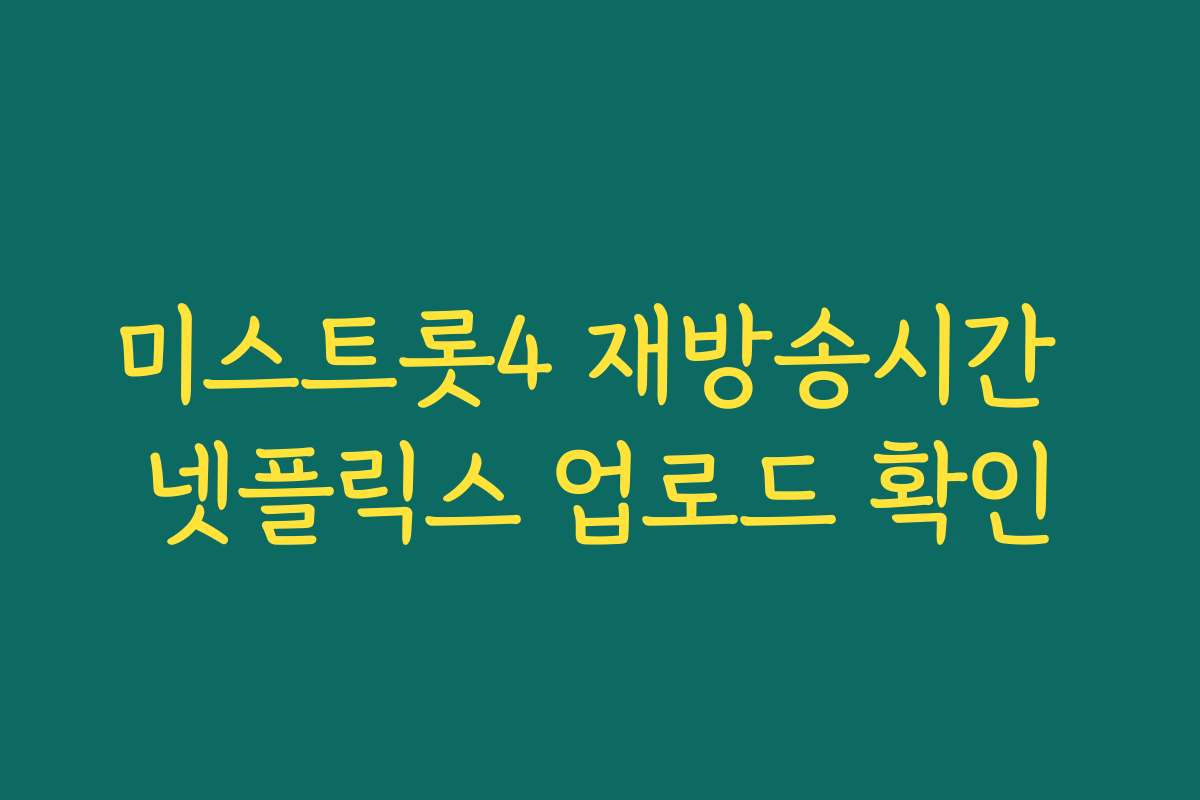 미스트롯4 재방송시간 넷플릭스 업로드 확인