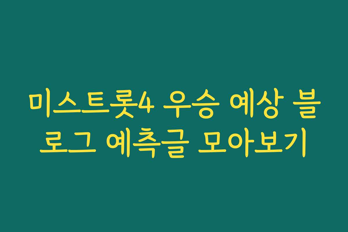 미스트롯4 우승 예상 블로그 예측글 모아보기