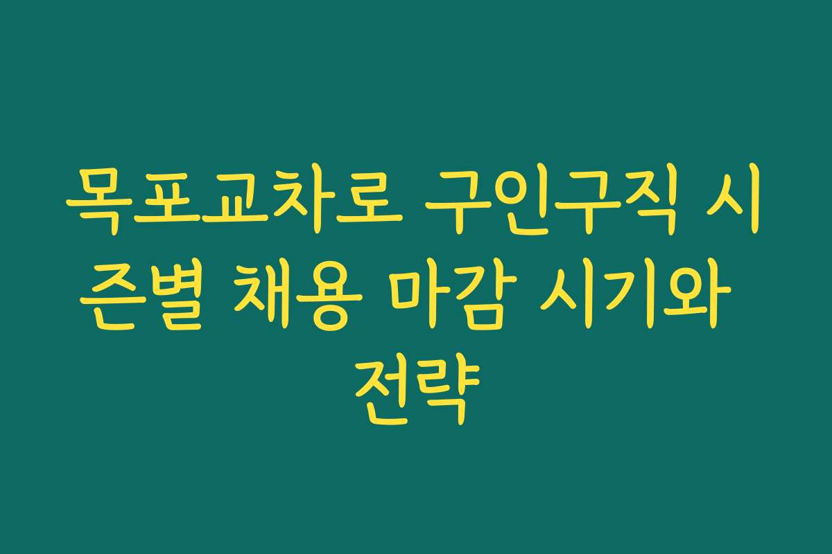 목포교차로 구인구직 시즌별 채용 마감 시기와 전략