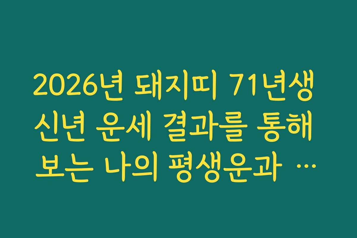 2026년 돼지띠 71년생 신년 운세 결과를 통해 보는 나의 평생운과 대운 시기