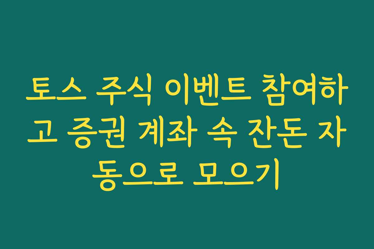 토스 주식 이벤트 참여하고 증권 계좌 속 잔돈 자동으로 모으기