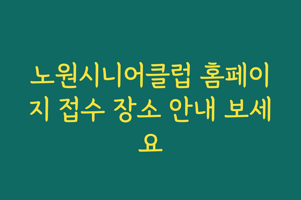 노원시니어클럽 홈페이지 접수 장소 안내 보세요