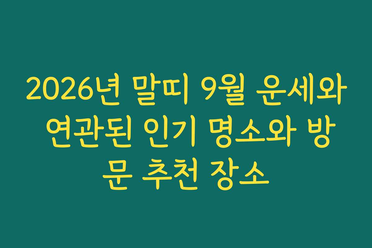 2026년 말띠 9월 운세와 연관된 인기 명소와 방문 추천 장소