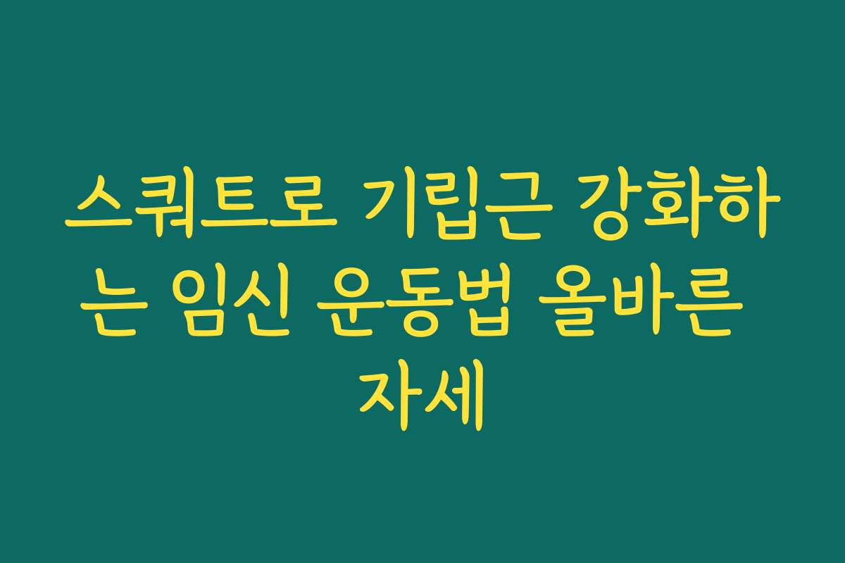 스쿼트로 기립근 강화하는 임신 운동법 올바른 자세