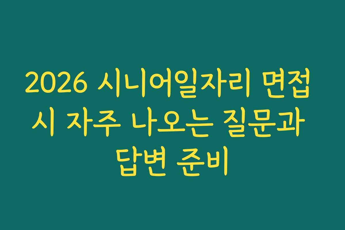 2026 시니어일자리 면접 시 자주 나오는 질문과 답변 준비