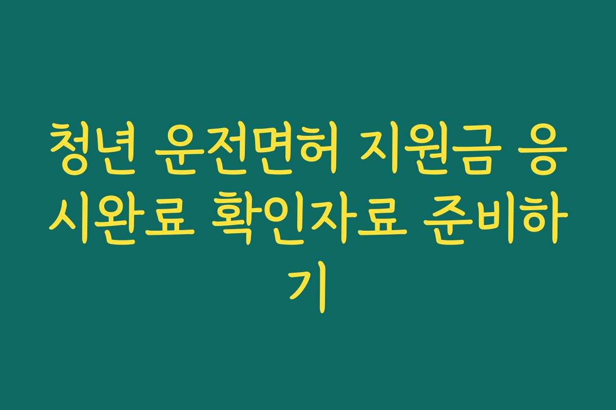 청년 운전면허 지원금 응시완료 확인자료 준비하기
