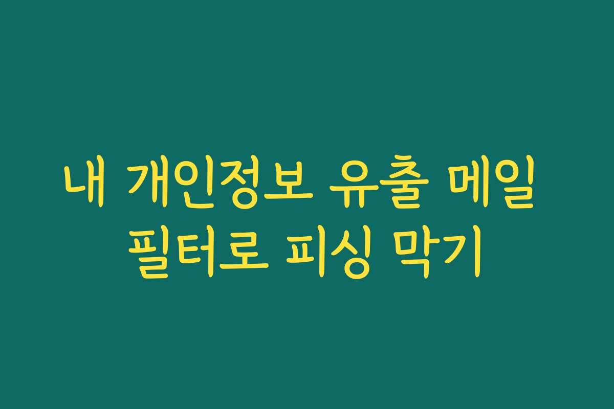 내 개인정보 유출 메일 필터로 피싱 막기