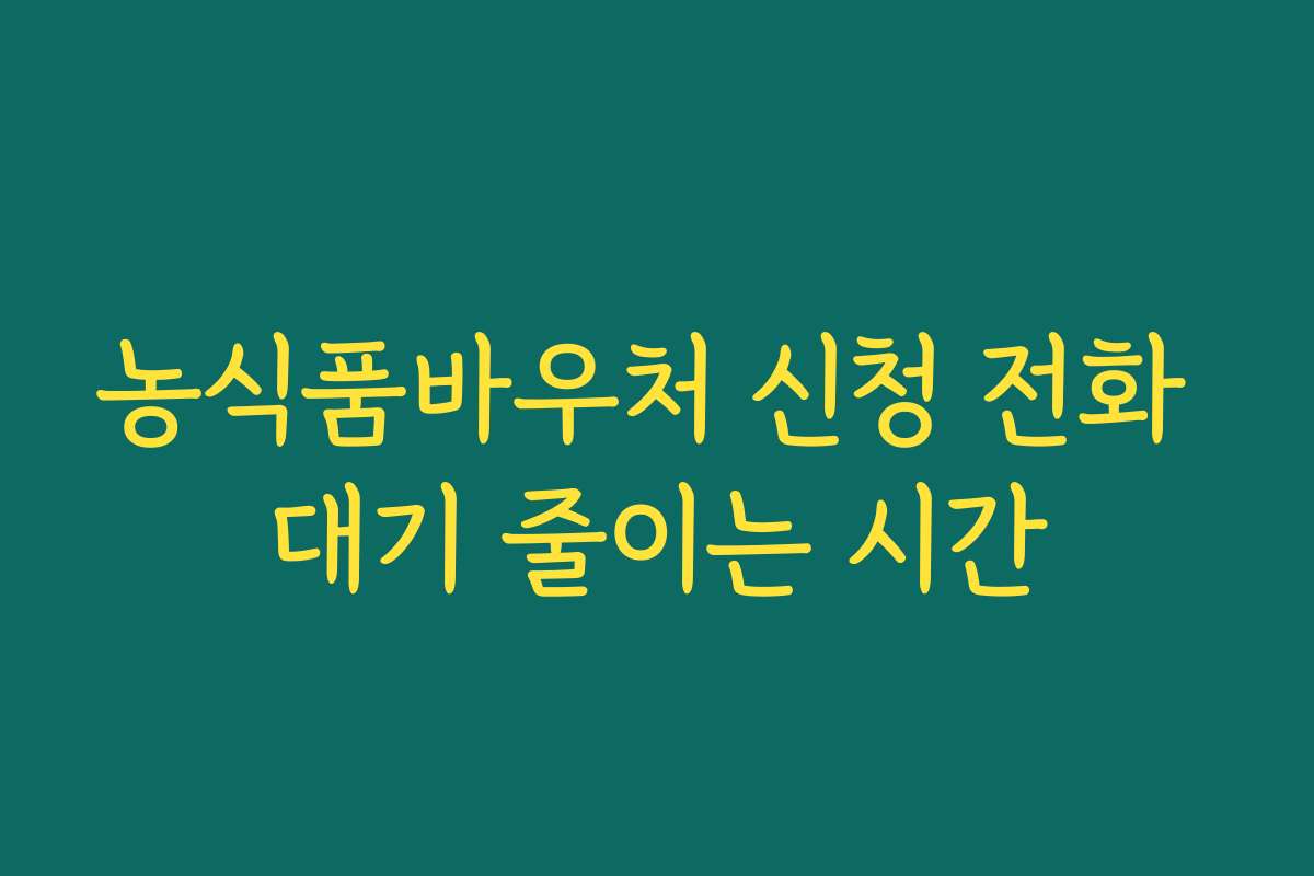 농식품바우처 신청 전화 대기 줄이는 시간