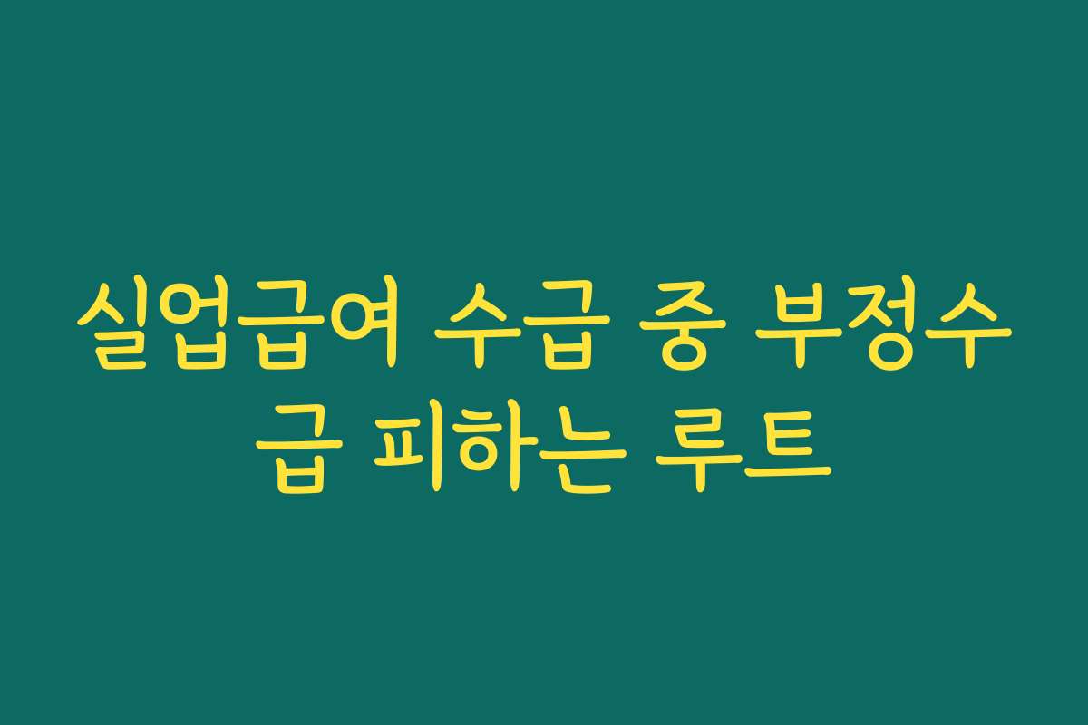 실업급여 수급 중 부정수급 피하는 루트