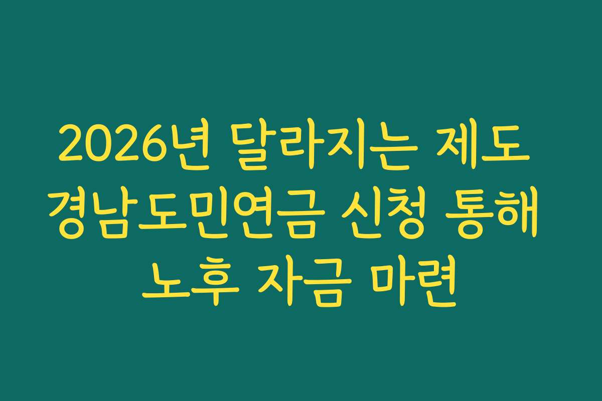 2026년 달라지는 제도 경남도민연금 신청 통해 노후 자금 마련