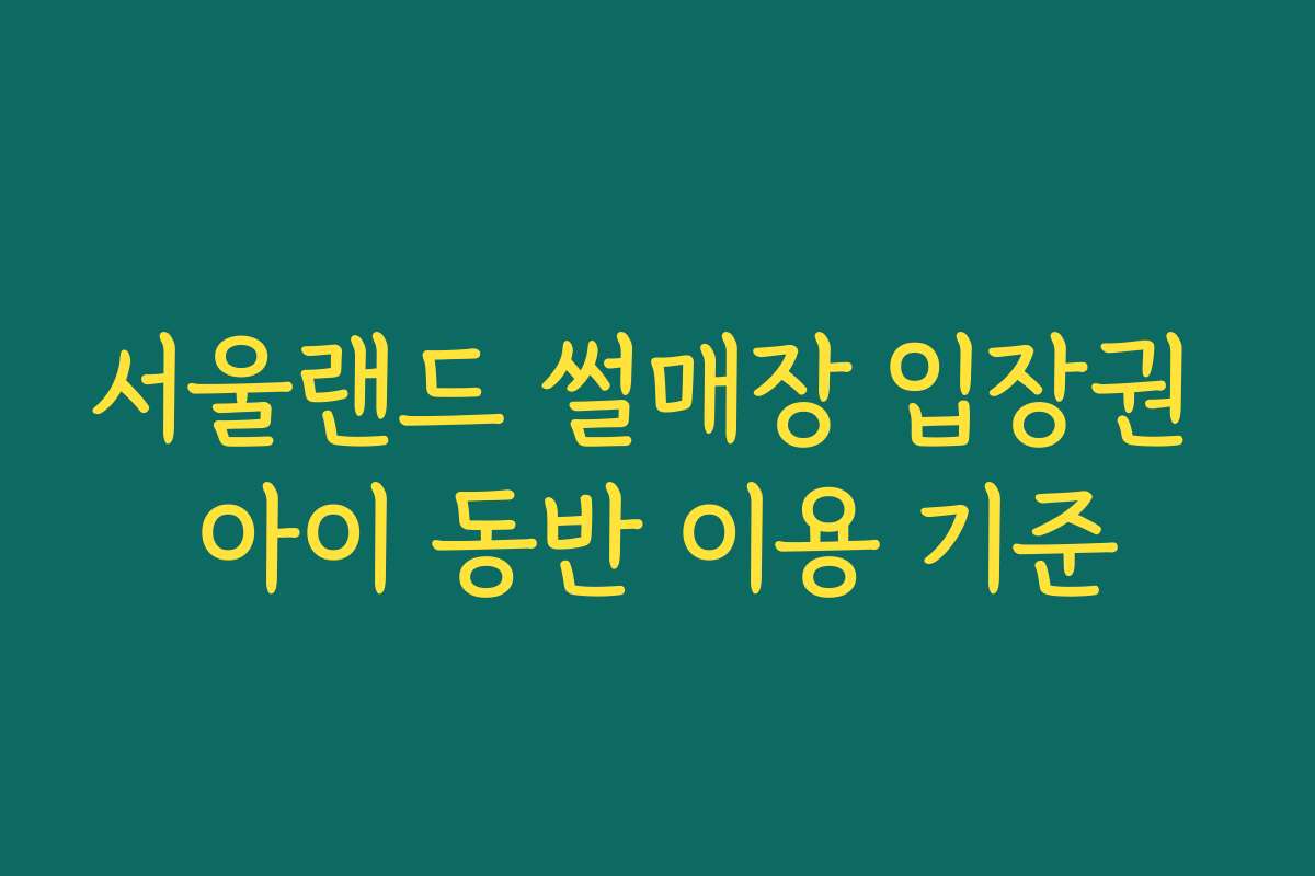 서울랜드 썰매장 입장권 아이 동반 이용 기준