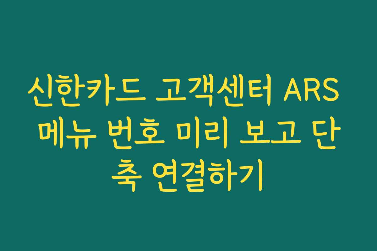 신한카드 고객센터 ARS 메뉴 번호 미리 보고 단축 연결하기