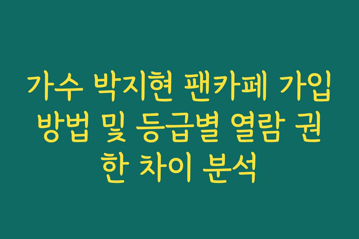 가수 박지현 팬카페 가입방법 및 등급별 열람 권한 차이 분석