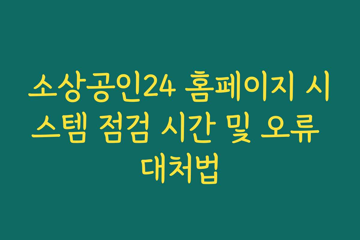 소상공인24 홈페이지 시스템 점검 시간 및 오류 대처법