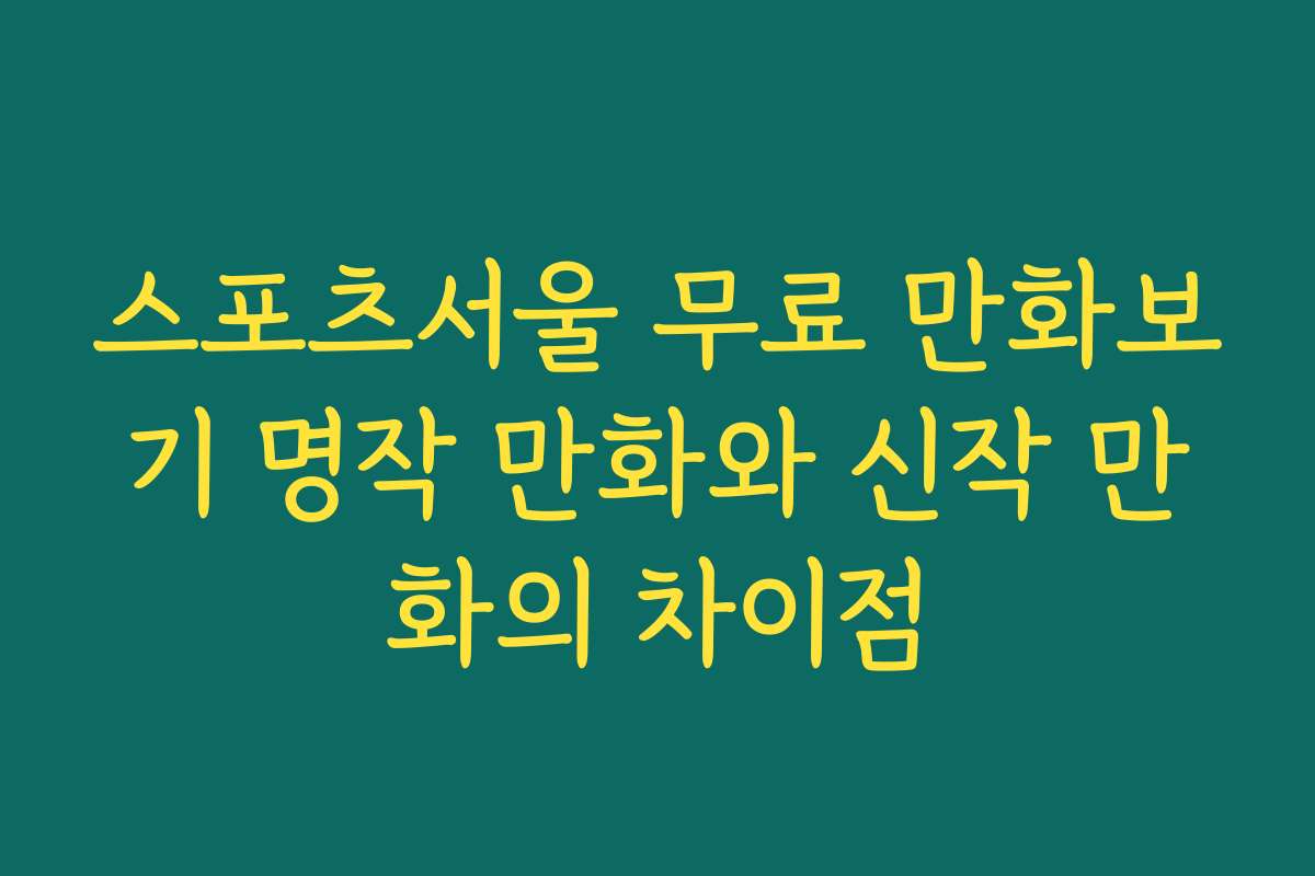 스포츠서울 무료 만화보기 명작 만화와 신작 만화의 차이점