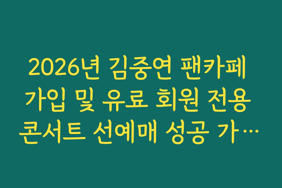 2026년 김중연 팬카페 가입 및 유료 회원 전용 콘서트 선예매 성공 가이드