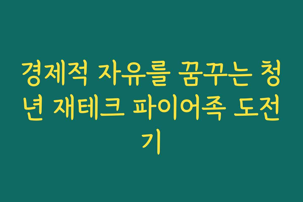 경제적 자유를 꿈꾸는 청년 재테크 파이어족 도전기