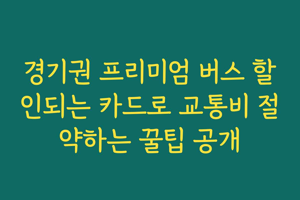 경기권 프리미엄 버스 할인되는 카드로 교통비 절약하는 꿀팁 공개