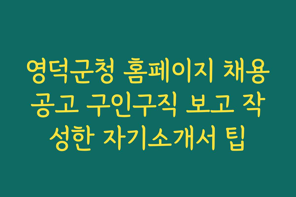 영덕군청 홈페이지 채용공고 구인구직 보고 작성한 자기소개서 팁