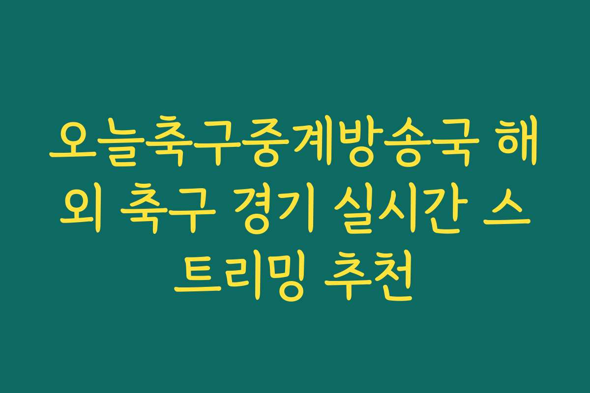 오늘축구중계방송국 해외 축구 경기 실시간 스트리밍 추천