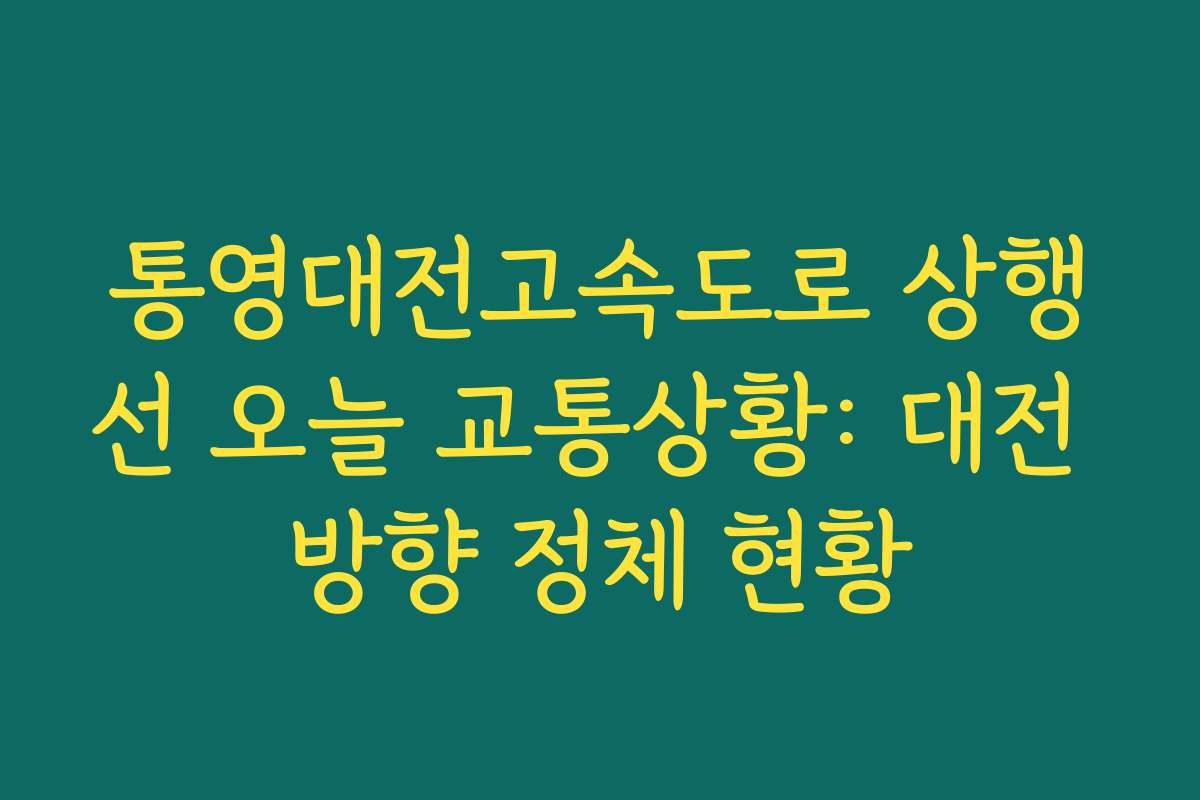 통영대전고속도로 상행선 오늘 교통상황: 대전 방향 정체 현황