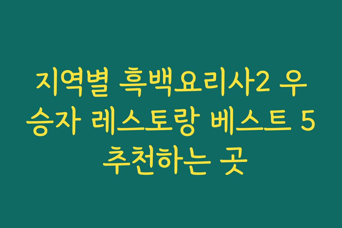 지역별 흑백요리사2 우승자 레스토랑 베스트 5 추천하는 곳