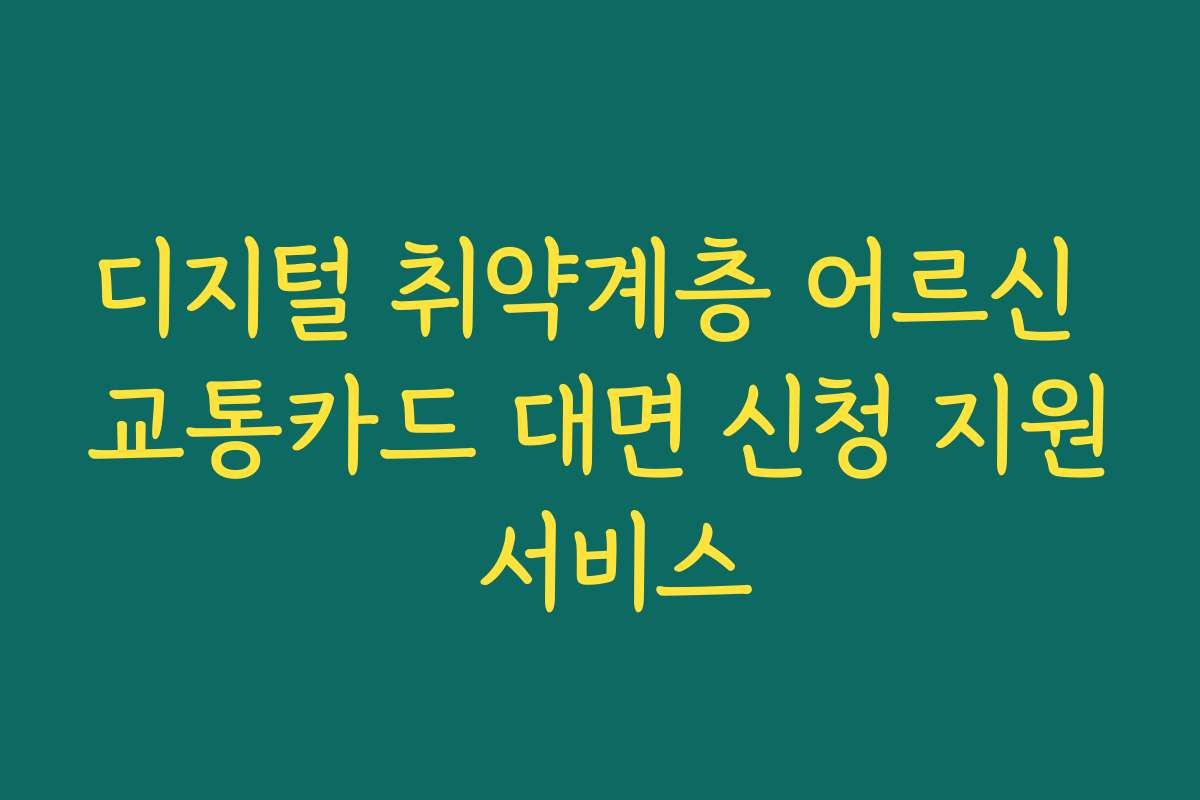 디지털 취약계층 어르신 교통카드 대면 신청 지원 서비스