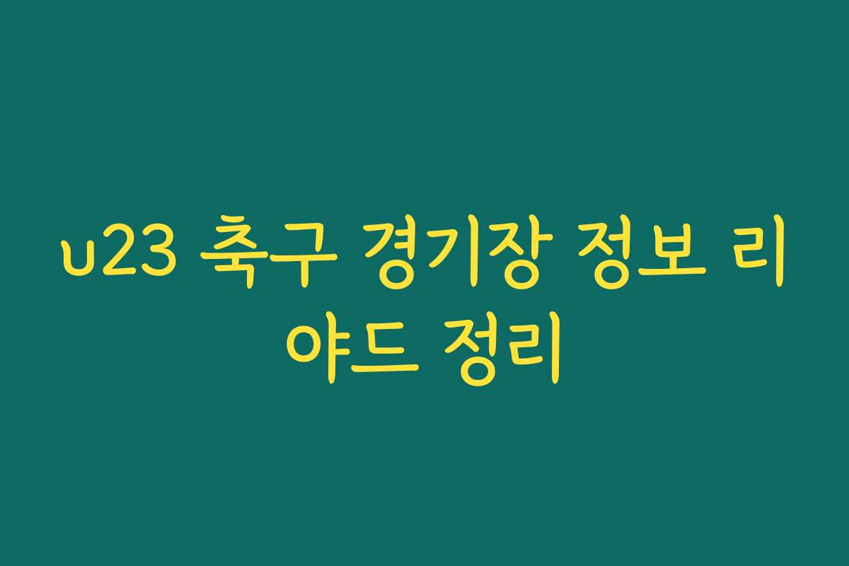 u23 축구 경기장 정보 리야드 정리