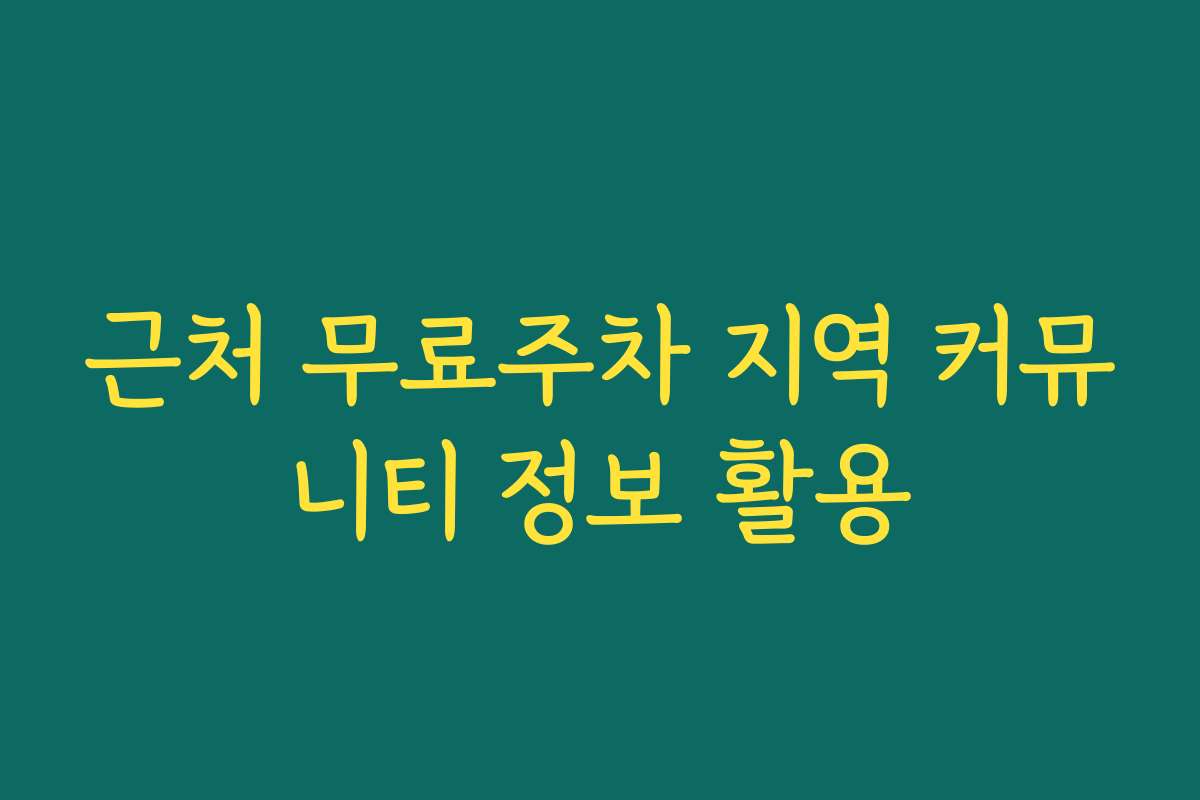근처 무료주차 지역 커뮤니티 정보 활용