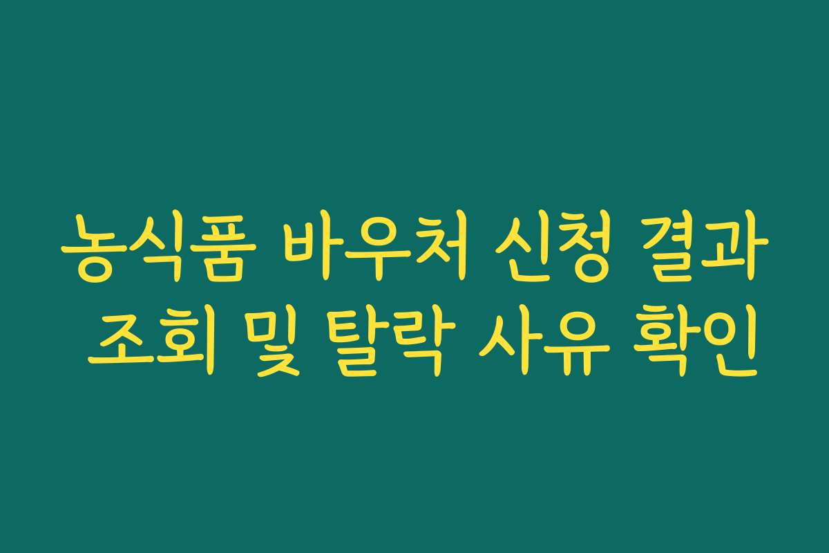 농식품 바우처 신청 결과 조회 및 탈락 사유 확인