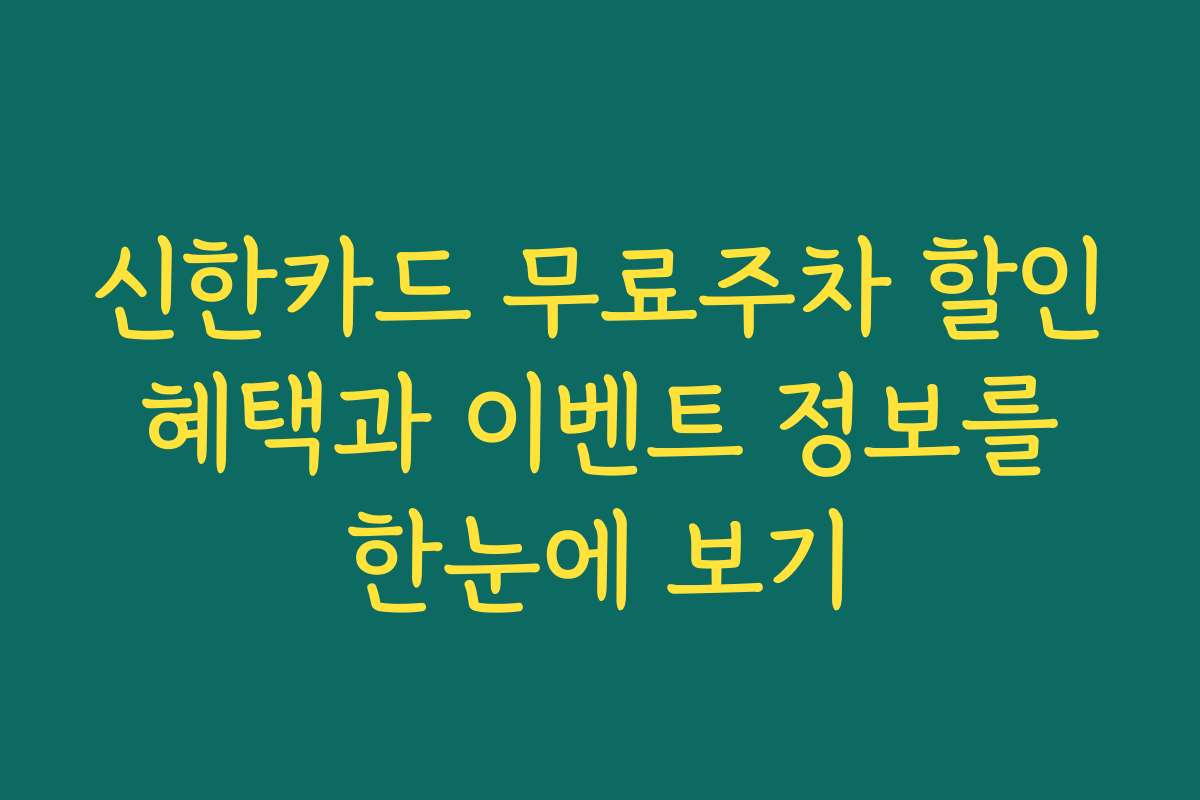 신한카드 무료주차 할인 혜택과 이벤트 정보를 한눈에 보기