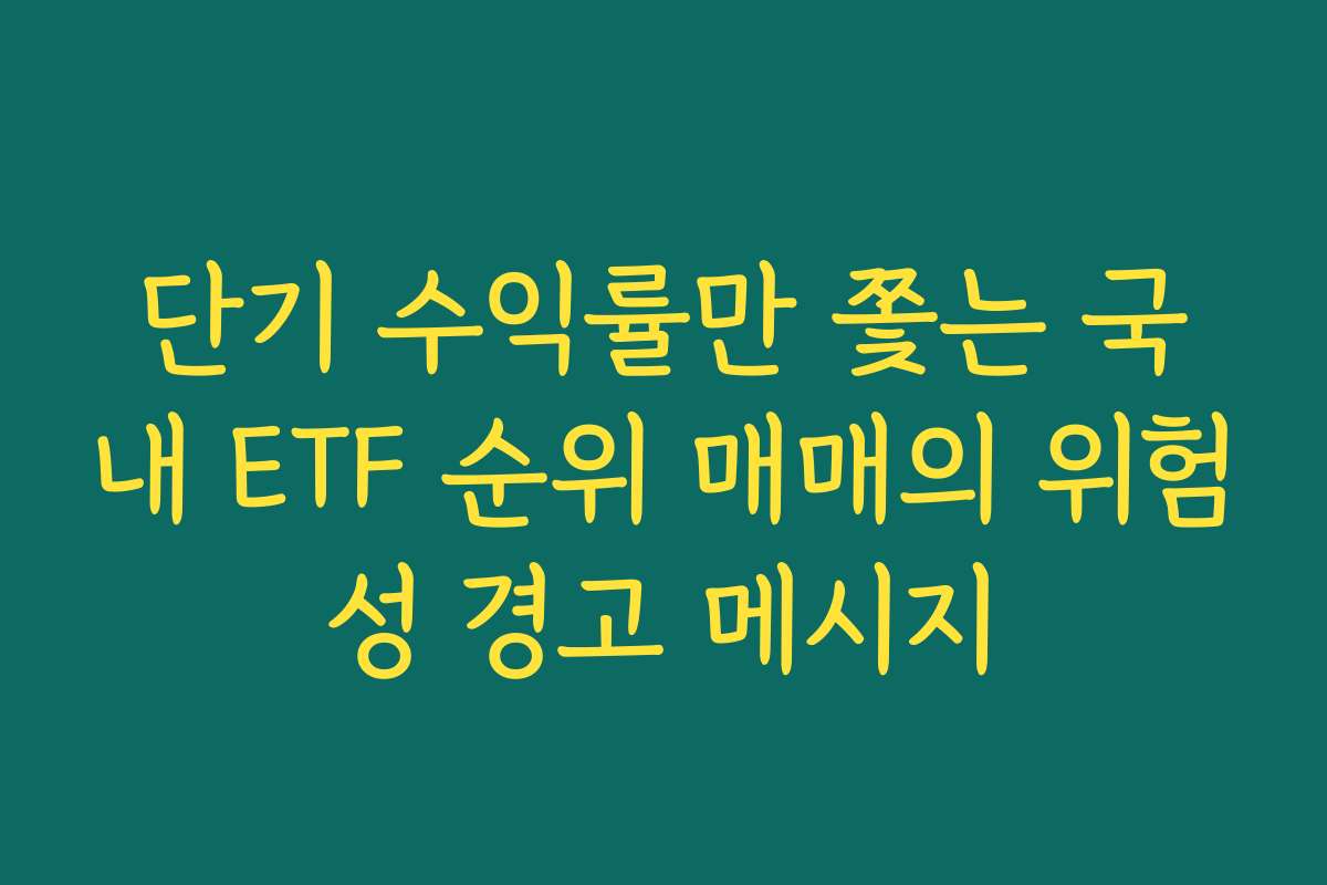단기 수익률만 쫓는 국내 ETF 순위 매매의 위험성 경고 메시지