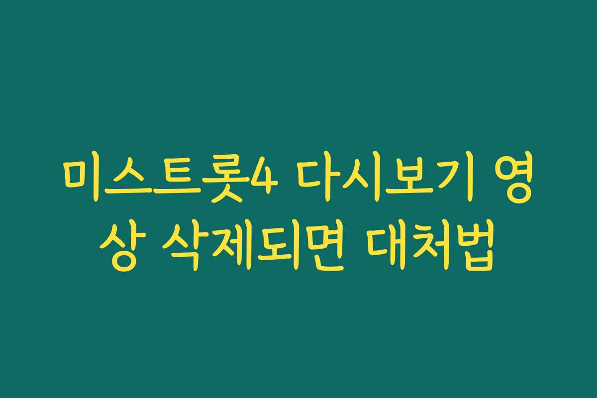 미스트롯4 다시보기 영상 삭제되면 대처법