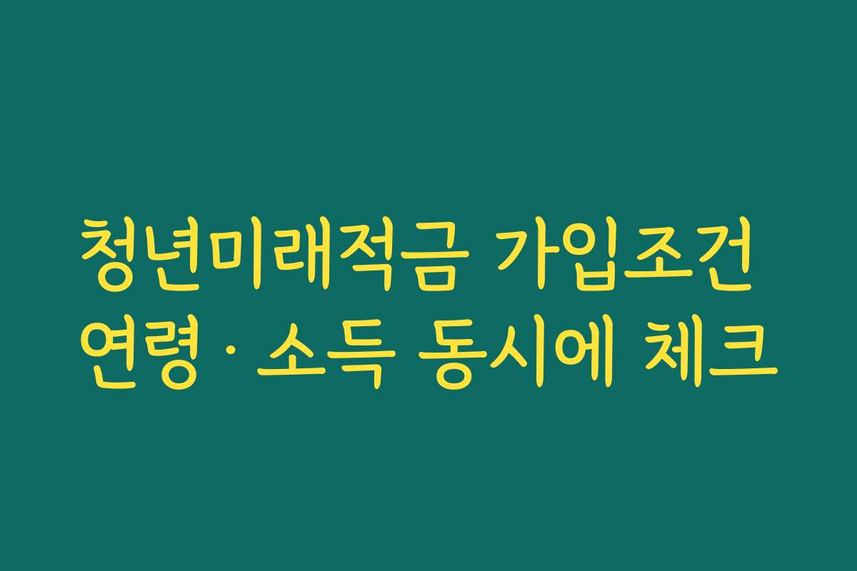 청년미래적금 가입조건 연령·소득 동시에 체크