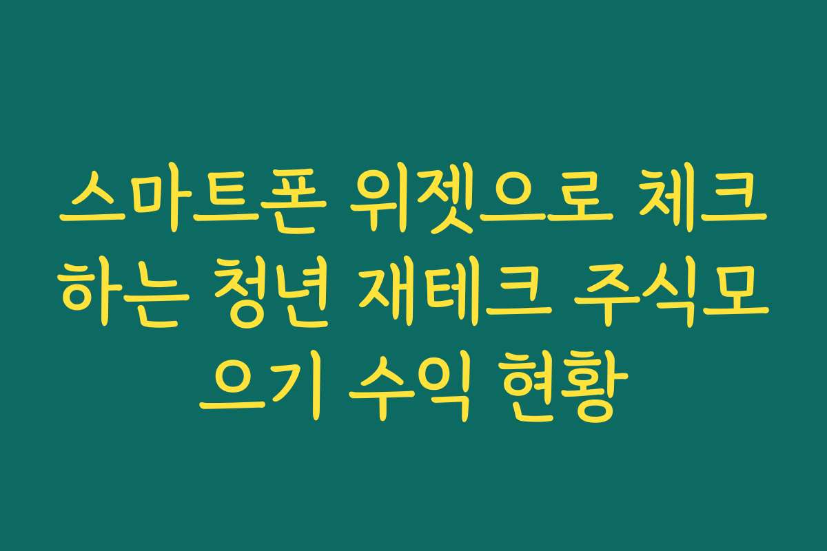 스마트폰 위젯으로 체크하는 청년 재테크 주식모으기 수익 현황