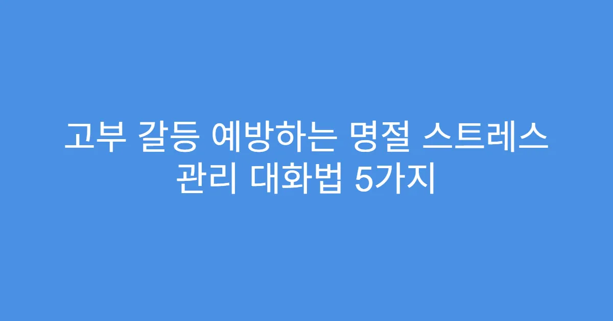 고부 갈등 예방하는 명절 스트레스 관리 대화법 5가지