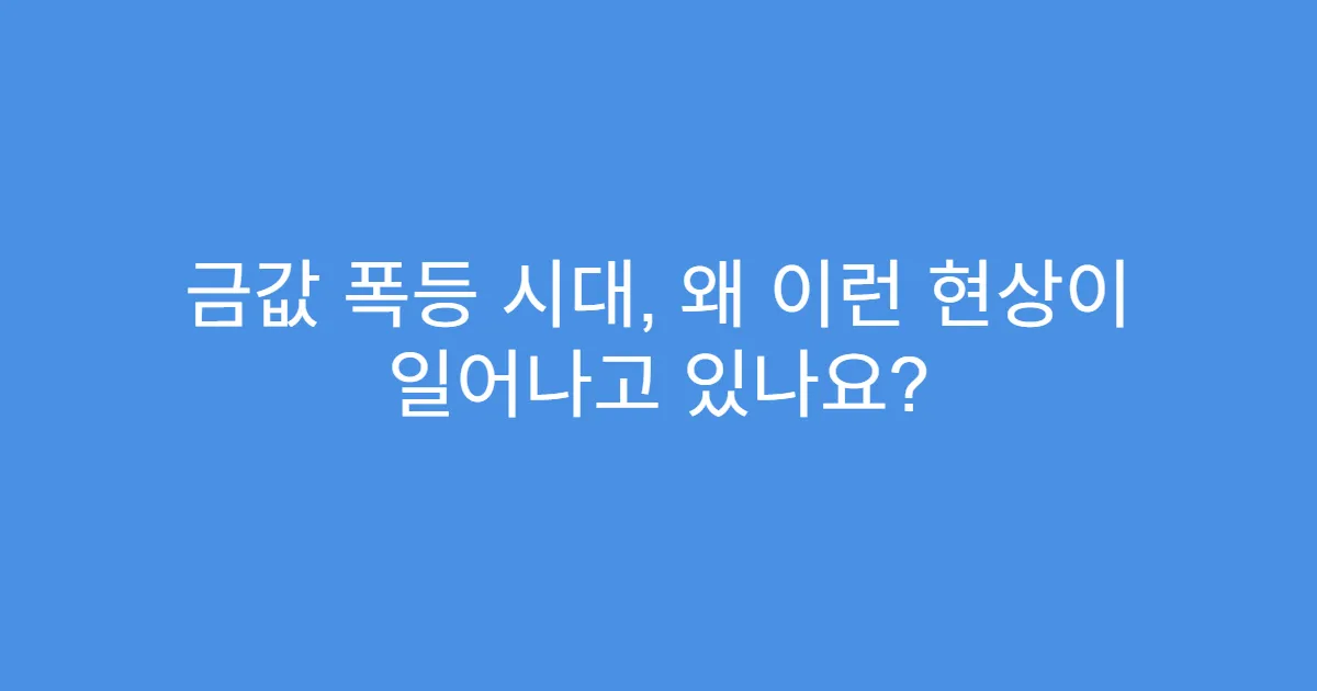 금값 폭등 시대, 왜 이런 현상이 일어나고 있나요?