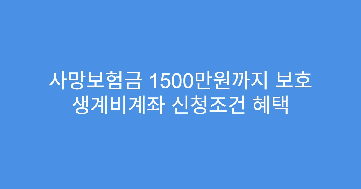 사망보험금 1500만원까지 보호 생계비계좌 신청조건 혜택