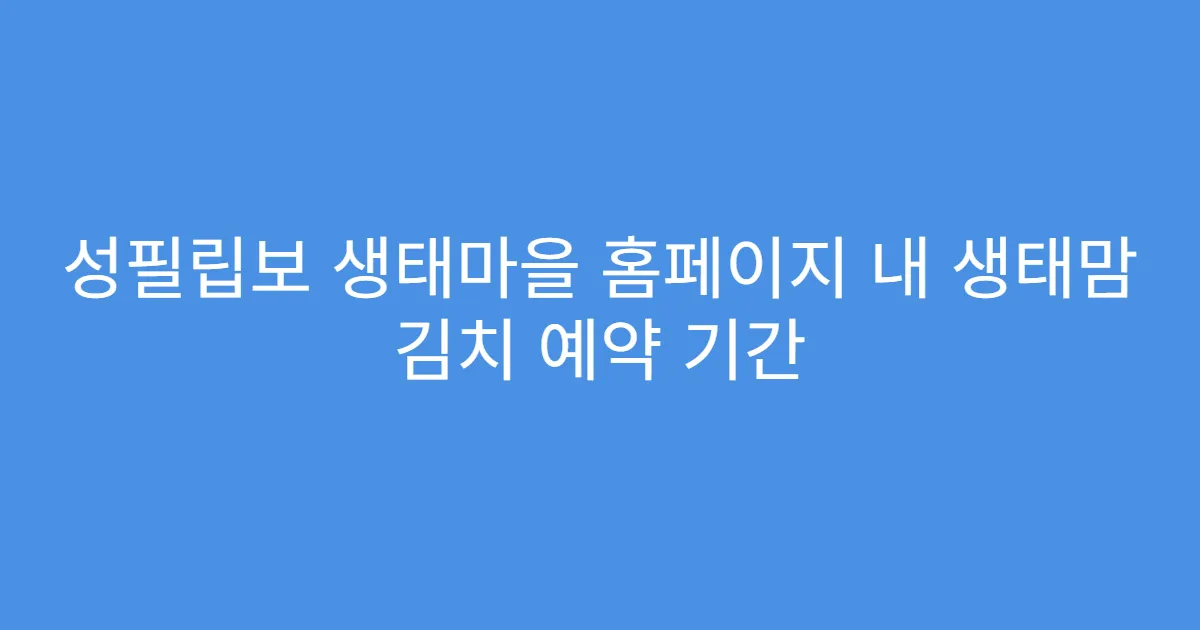 성필립보 생태마을 홈페이지 내 생태맘 김치 예약 기간
