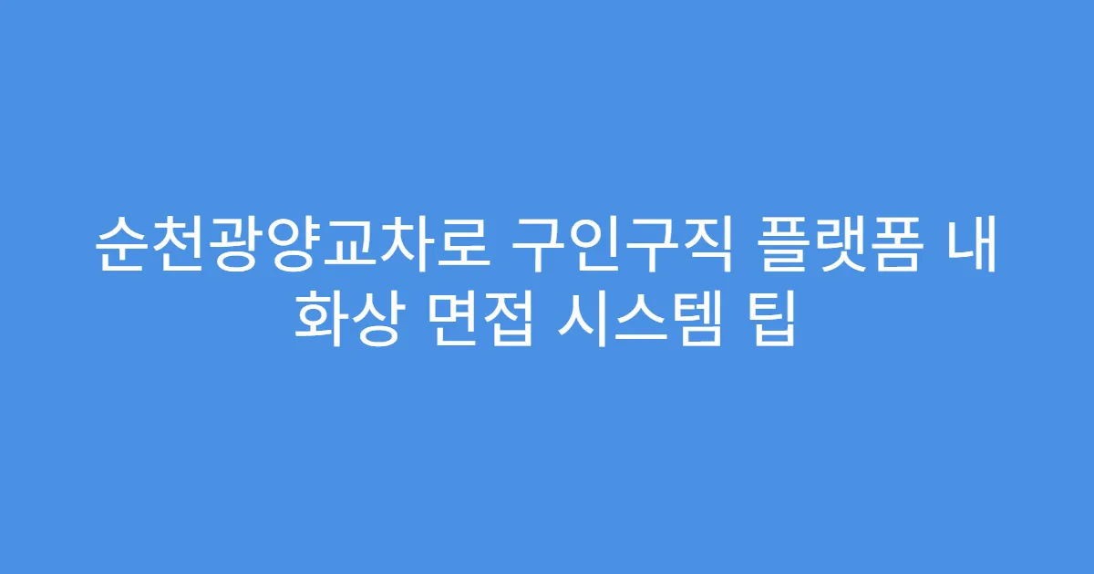 순천광양교차로 구인구직 플랫폼 내 화상 면접 시스템 팁