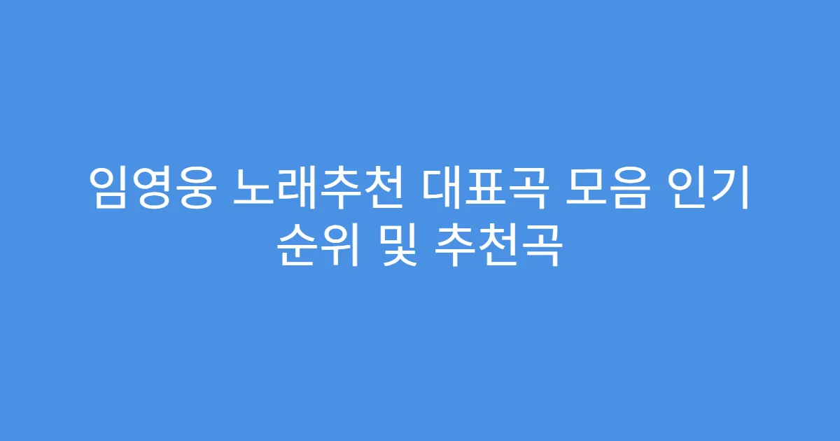임영웅 노래추천 대표곡 모음 인기 순위 및 추천곡