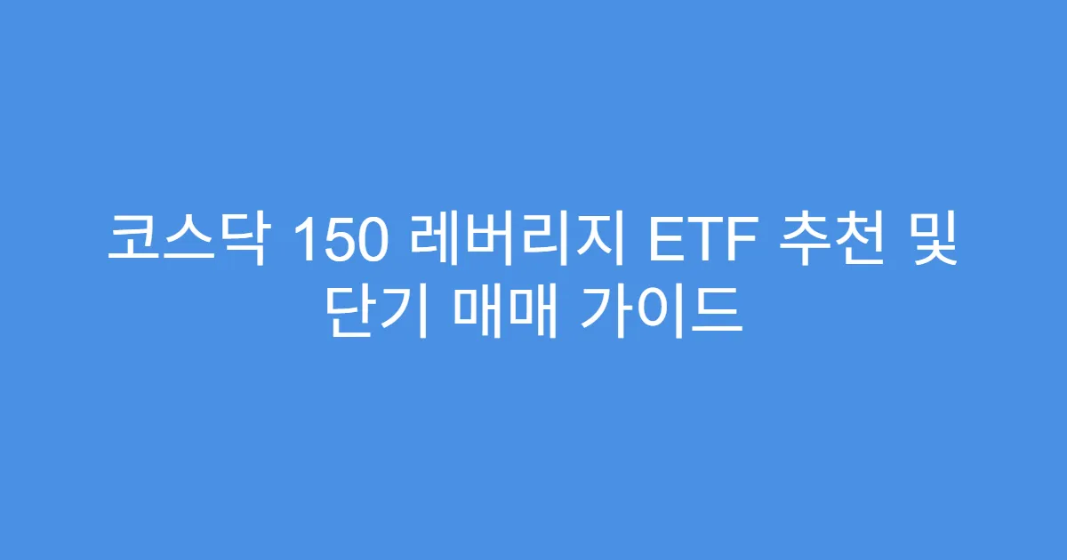 코스닥 150 레버리지 ETF 추천 및 단기 매매 가이드