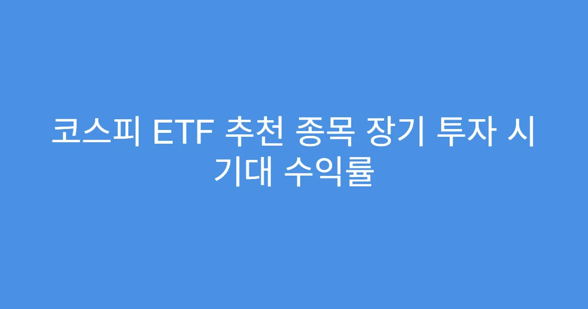 코스피 ETF 추천 종목 장기 투자 시 기대 수익률