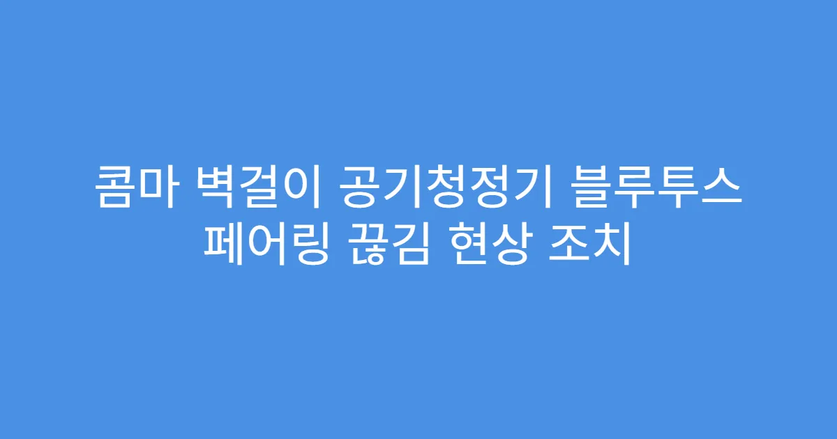 콤마 벽걸이 공기청정기 블루투스 페어링 끊김 현상 조치