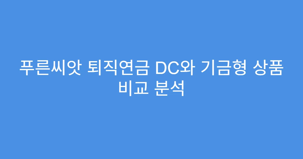 푸른씨앗 퇴직연금 DC와 기금형 상품 비교 분석