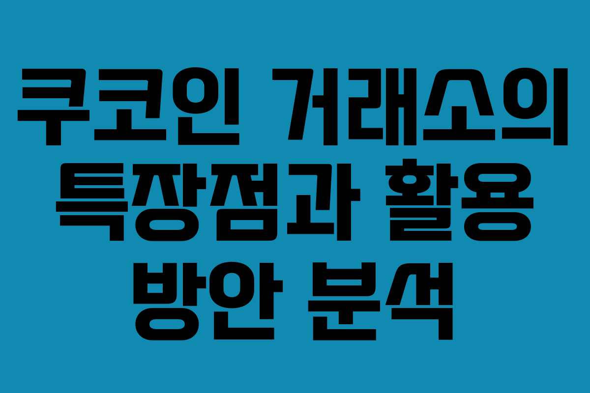 쿠코인 거래소의 특장점과 활용 방안 분석