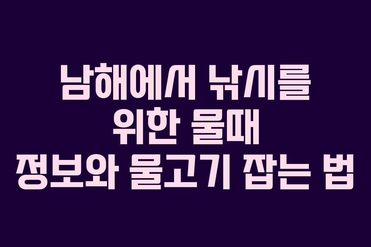 남해에서 낚시를 위한 물때 정보와 물고기 잡는 법