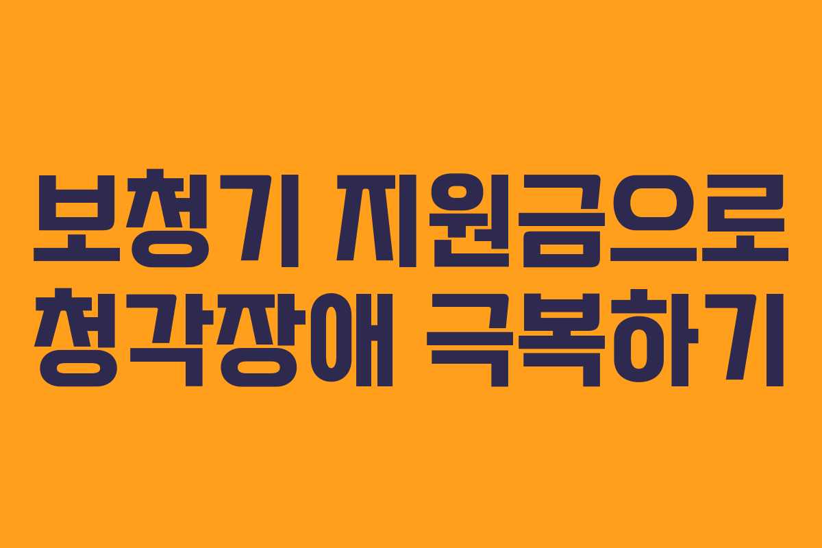 보청기 지원금으로 청각장애 극복하기